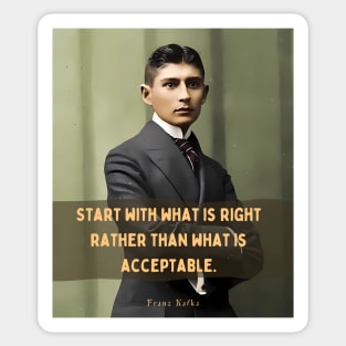 Franz Kafka portrait and quote: Start with what is right rather than what is acceptable Sticker